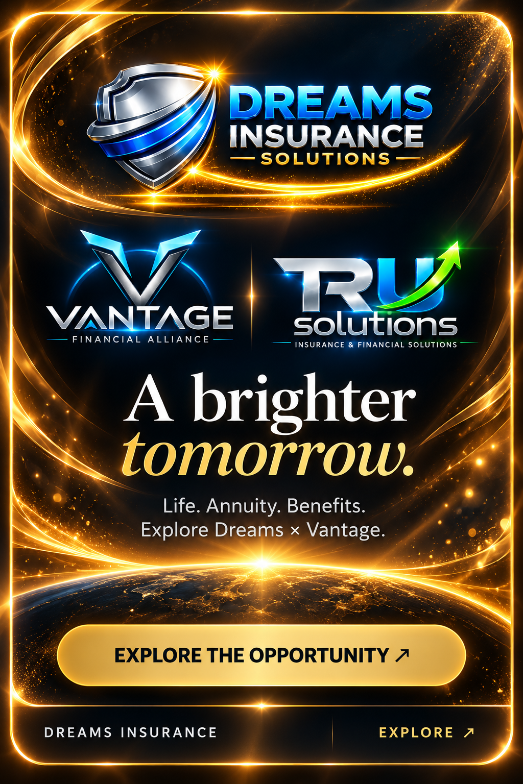 Dreams Insurance Solutions, Vantage Financial Alliance and TruSolutions — A brighter tomorrow. Life. Annuity. Benefits. Explore the opportunity.